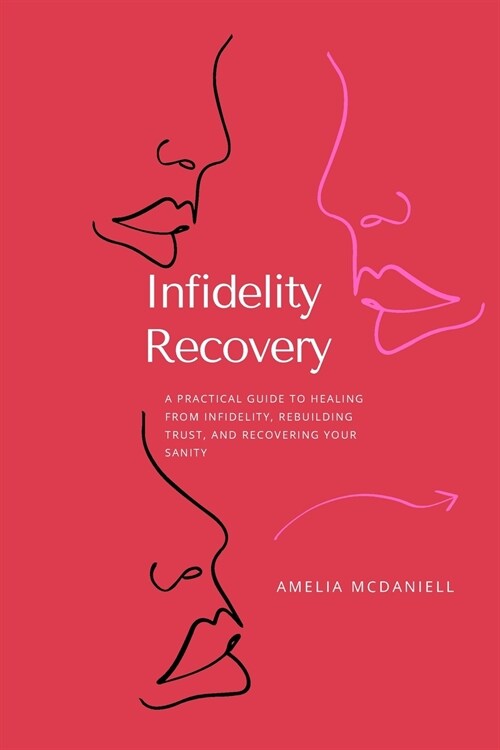 Infidelity Recovery: A Practical Guide To Healing From Infidelity, Rebuilding Trust And Recovering Your Sanity (Paperback)