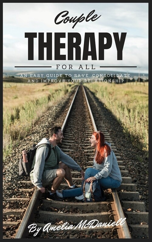 Couple Therapy For All: An Easy Guide To Save, Consolidate, And Improve Your Relationship (Hardcover)