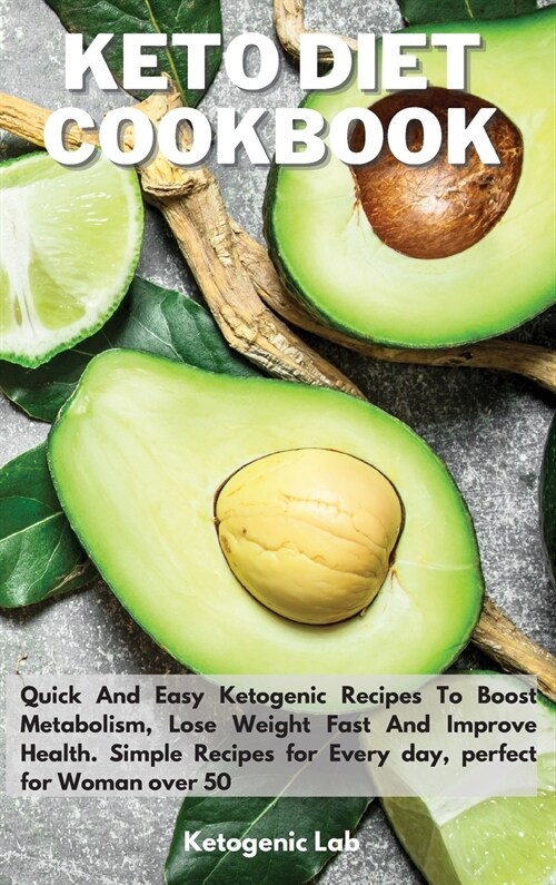 Keto Diet Cookbook: Quick And Easy Ketogenic Recipes To Boost Metabolism, Lose Weight fast And Improve Health. Simple Recipes for Every da (Hardcover)