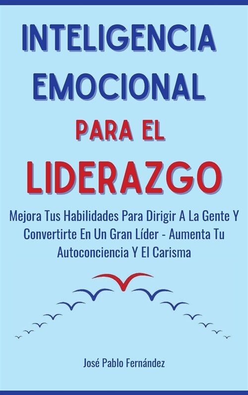 Inteligencia emocional para el liderazgo: Mejora Tus Habilidades Para Dirigir A La Gente Y Convertirte En Un Gran L?er - Aumenta Tu Autoconciencia Y (Hardcover)