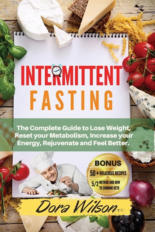 Intermittent Fasting: The Complete Guide to Lose Weight, Reset your Metabolism, Increase your Energy, Rejuvenate and Feel Better. -March 202 (Paperback)