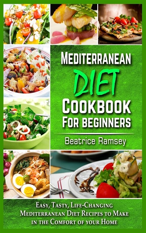 Mediterranean Diet Cookbook for Beginners: Easy, Tasty, Life-Changing Mediterranean Diet Recipes to Make in the Comfort of your Home (Hardcover)