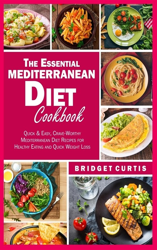 The Essential Mediterranean Diet Cookbook: Quick and Easy, Crave-Worthy Mediterranean Diet Recipes for Healthy Eating and Quick Weight Loss (Hardcover)