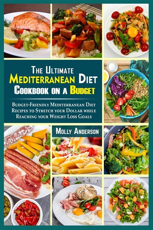 The Ultimate Mediterranean Diet Cookbook on a Budget: Budget-Friendly Mediterranean Diet Recipes to Stretch your Dollar while Reaching your Weight Los (Paperback)