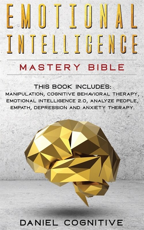 Emotional Intelligence Mastery Bible: 6 BOOKS IN 1: Manipulation, Cognitive Behavioral Therapy, Emotional Intelligence 2.0, Analyze People, Empath, De (Hardcover)