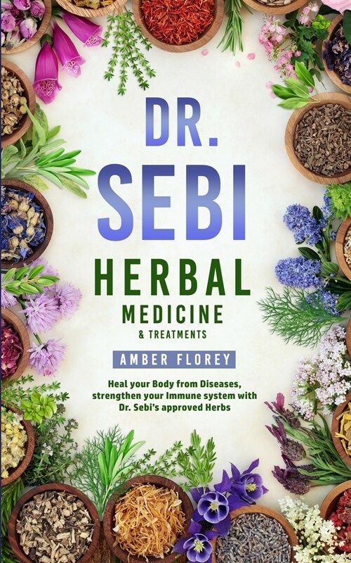 Dr. Sebi: Medicinal Herbs & Treatments: Heal Your Body from Diseases, strengthen your Immune System with Dr.Sebis approved Herb (Paperback)