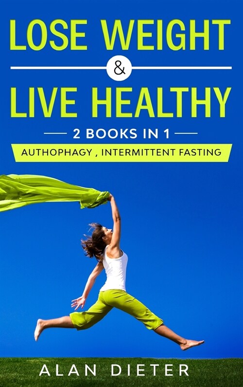 Lose Weight and Live Healthy: 2 Books in 1: Autophagy, Intermittent Fasting (Hardcover)