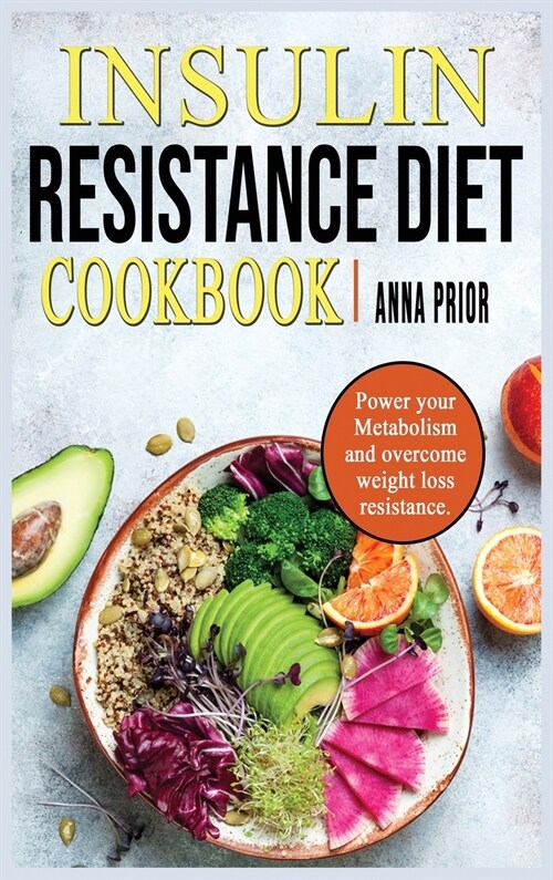 Insulin Resistance Diet Cookbook: Power your Metabolism and overcome weight loss resistance. Reverse Insuline Resistence and stop Pre-Diabetes. Diet p (Hardcover)