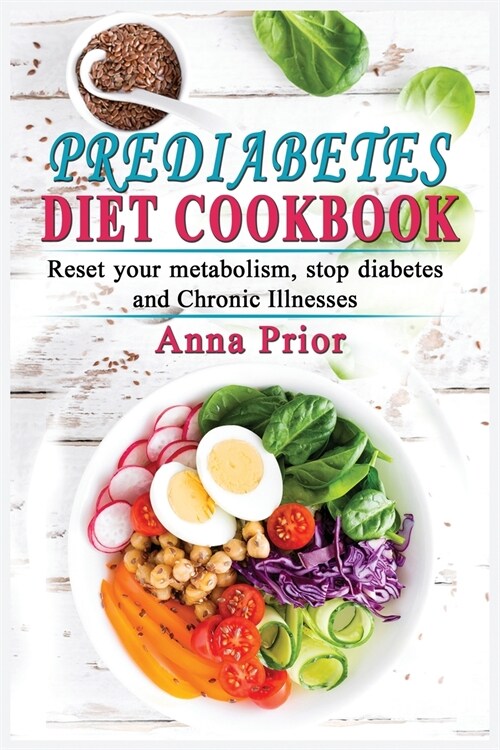 Prediabetes Diet Cookbook: The complete guide to reset your metabolism, stop diabetes and Chronic Illnesses. Diet plan and recipes for a healthy (Paperback)