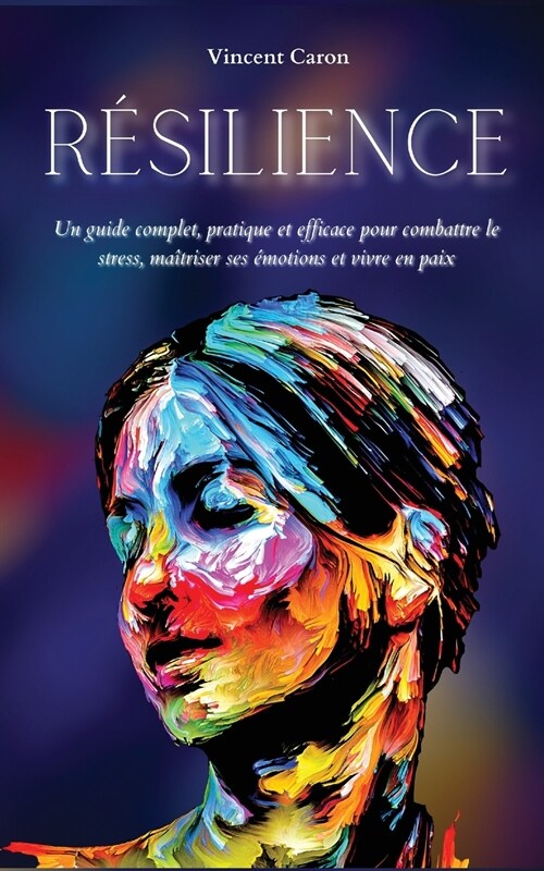 Résilience: Un guide complet, pratique et efficace pour combattre le stress, maîtriser ses émotions et vivre en paix (Paperback)