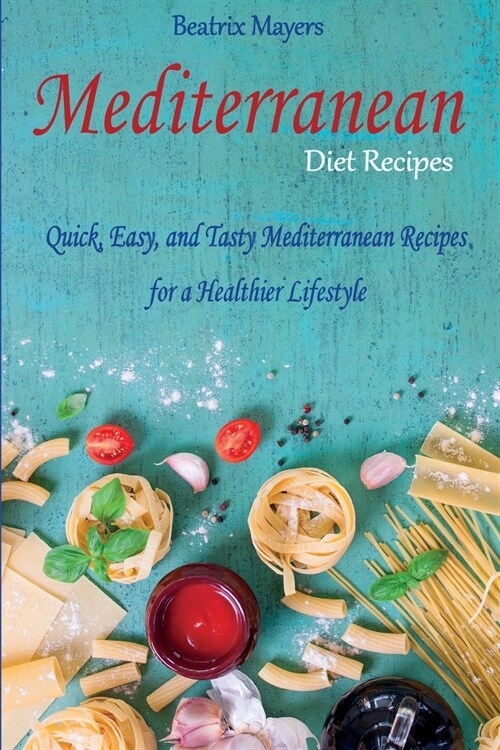 Mediterranean Diet Recipes: Quick, Easy, and Tasty Mediterranean Recipes for a Healthier Lifestyle (Paperback)