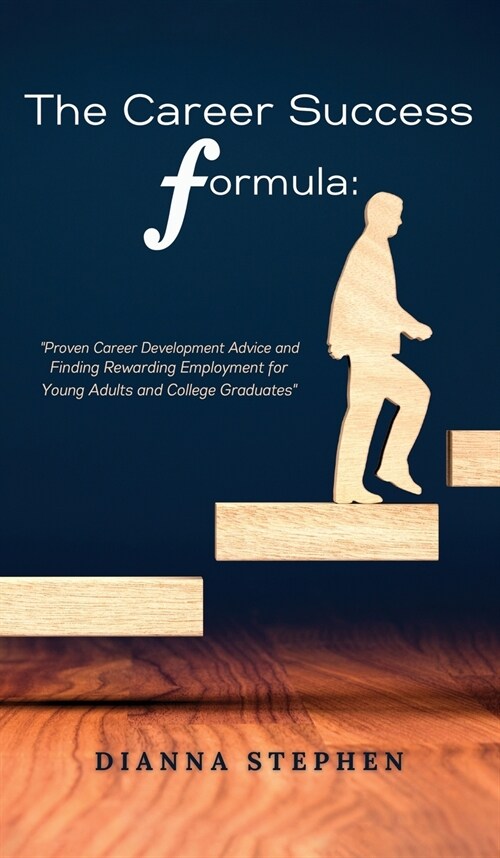 The Career Success Formula: Proven Career Development Advice and Finding Rewarding Employment for Young Adults and College Graduates (Hardcover)