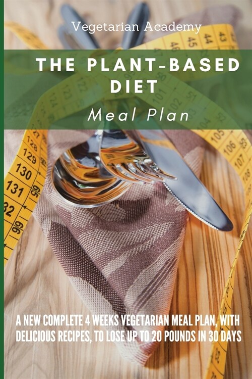 The Plant-Based Diet Meal Plan: A New Complete 4 Weeks Vegetarian Meal Plan, with Delicious Recipes, to lose up 20 Pounds in 30 Days (Paperback)