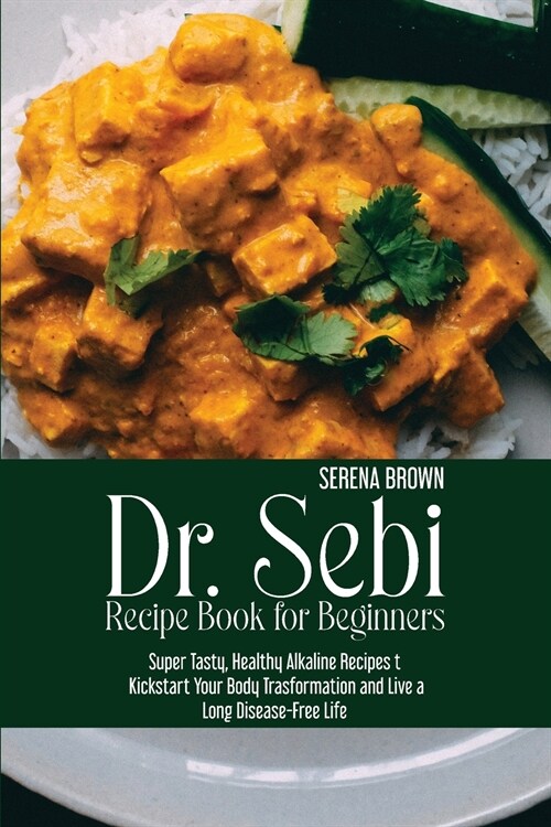 Dr. Sebi Recipe Book for Beginners: Super Tasty, Healthy Alkaline Recipes to Kickstart Your Body Trasformation and Live a Long Disease-Free Life (Paperback)