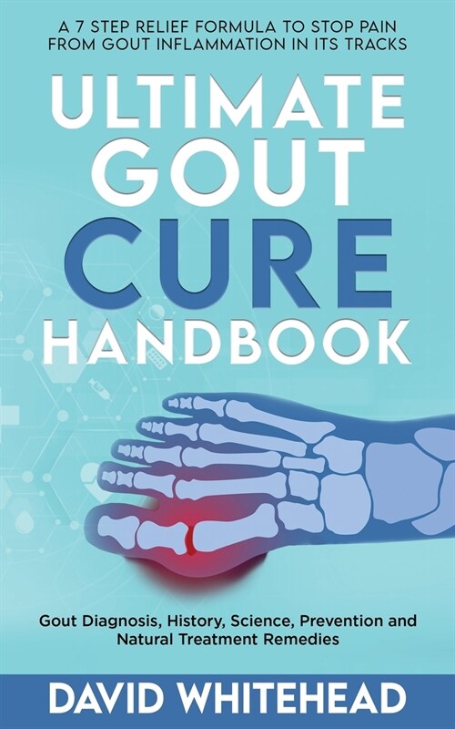 Ultimate Gout Cure Handbook: Gout Diagnosis, History, Science, Prevention and Natural Treatment Remedies (Paperback)