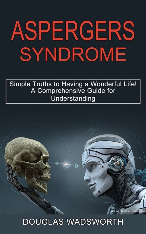 Aspergers Syndrome: A Comprehensive Guide for Understanding (Simple Truths to Having a Wonderful Life!) (Paperback)