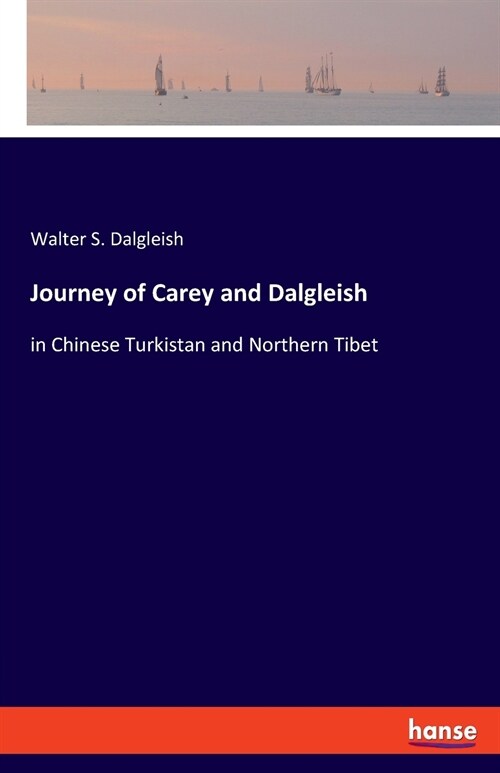 Journey of Carey and Dalgleish: in Chinese Turkistan and Northern Tibet (Paperback)