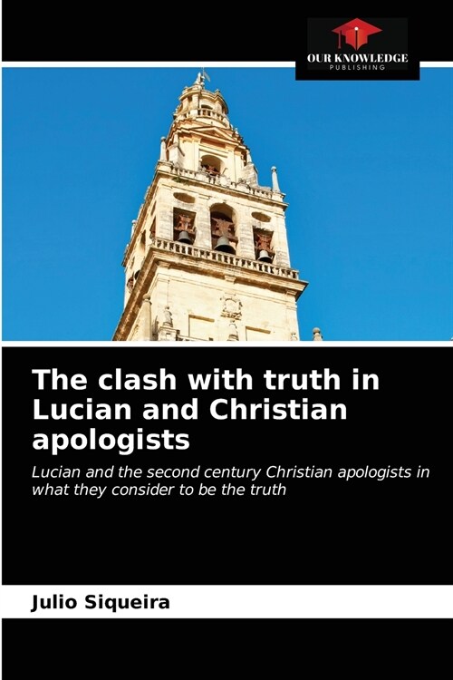 The clash with truth in Lucian and Christian apologists (Paperback)