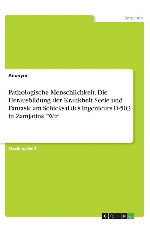 Pathologische Menschlichkeit. Die Herausbildung der Krankheit Seele und Fantasie am Schicksal des Ingenieurs D-503 in Zamjatins Wir (Paperback)