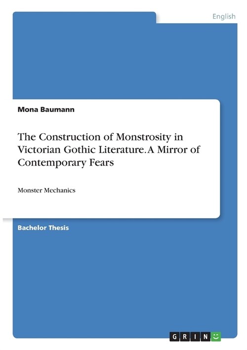 The Construction of Monstrosity in Victorian Gothic Literature. A Mirror of Contemporary Fears: Monster Mechanics (Paperback)