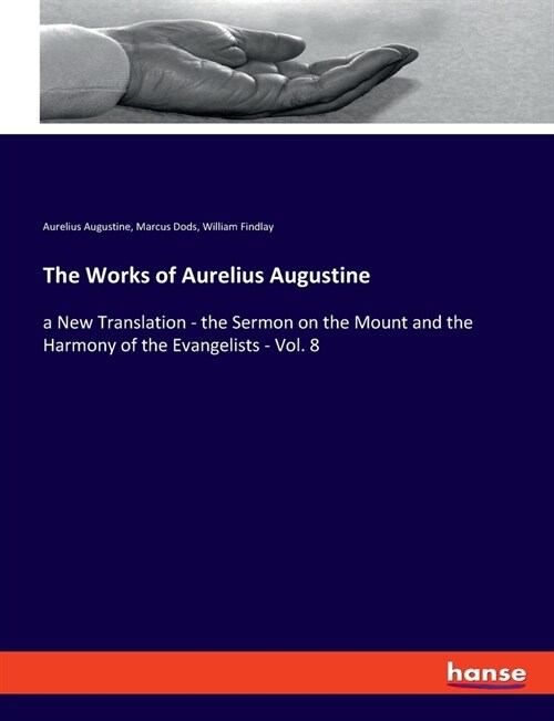 The Works of Aurelius Augustine: a New Translation - the Sermon on the Mount and the Harmony of the Evangelists - Vol. 8 (Paperback)