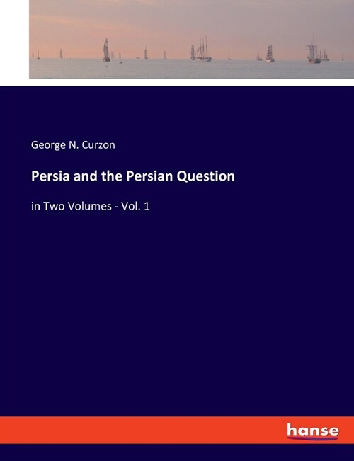 Persia and the Persian Question: in Two Volumes - Vol. 1 (Paperback)