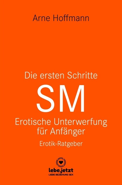 Die ersten Schritte SM - Unterwerfung fur Anfanger | Erotischer Ratgeber (Hardcover)