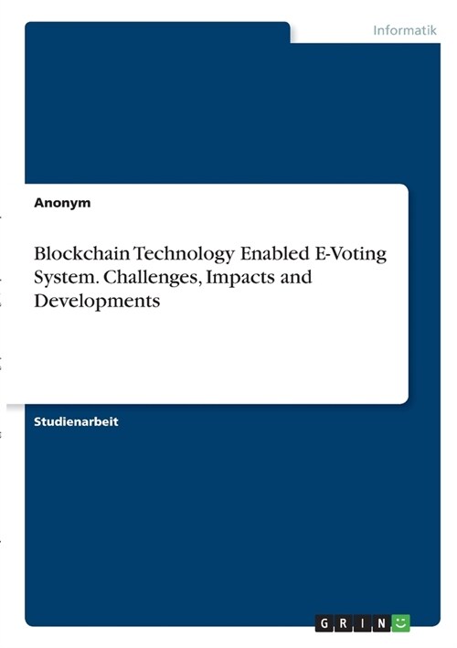 Blockchain Technology Enabled E-Voting System. Challenges, Impacts and Developments (Paperback)