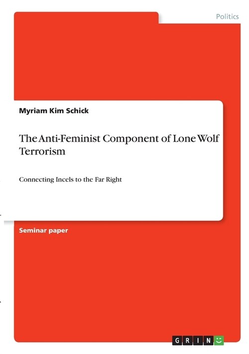 The Anti-Feminist Component of Lone Wolf Terrorism: Connecting Incels to the Far Right (Paperback)