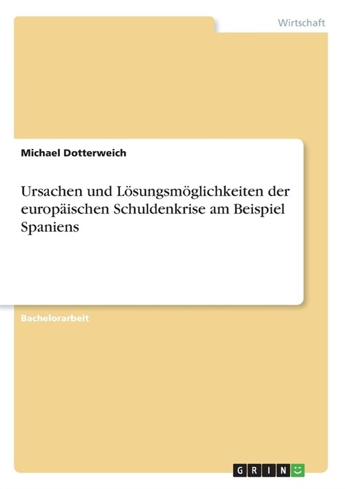 Ursachen und L?ungsm?lichkeiten der europ?schen Schuldenkrise am Beispiel Spaniens (Paperback)