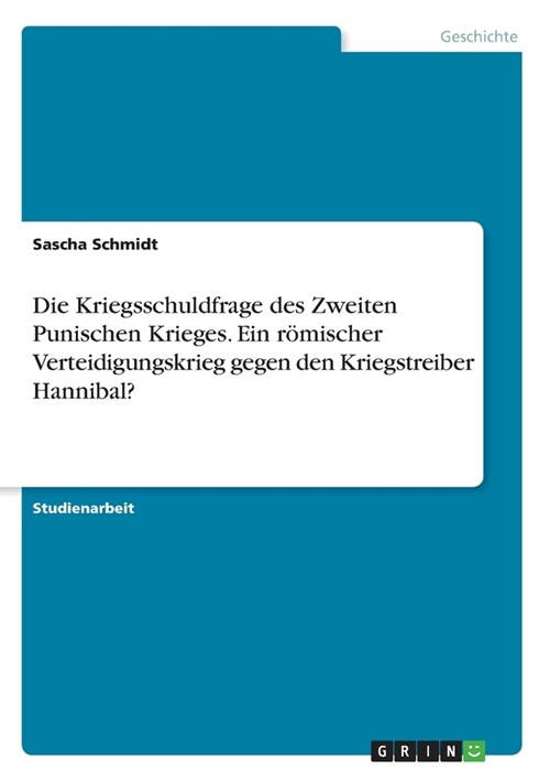 Die Kriegsschuldfrage des Zweiten Punischen Krieges. Ein r?ischer Verteidigungskrieg gegen den Kriegstreiber Hannibal? (Paperback)