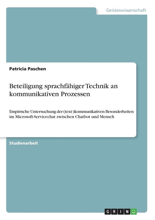 Beteiligung sprachf?iger Technik an kommunikativen Prozessen: Empirische Untersuchung der (text-)kommunikativen Besonderheiten im Microsoft-Servicech (Paperback)