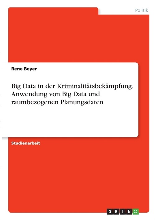 Big Data in der Kriminalit?sbek?pfung. Anwendung von Big Data und raumbezogenen Planungsdaten (Paperback)