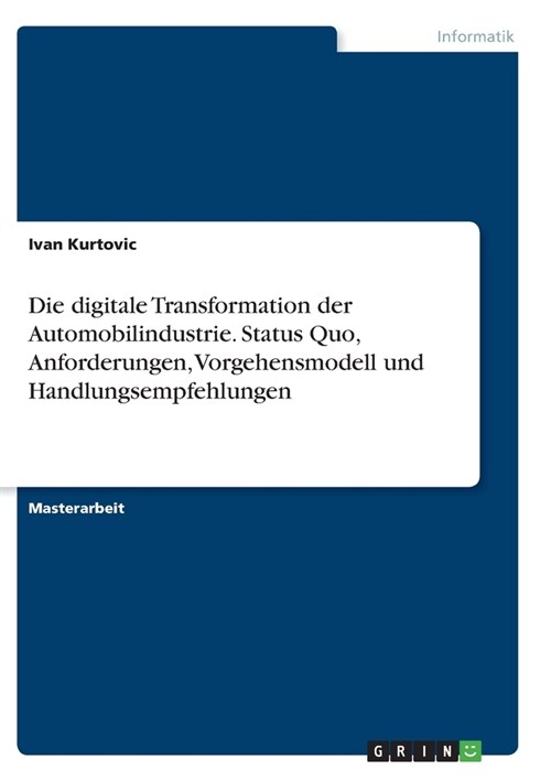 Die digitale Transformation der Automobilindustrie. Status Quo, Anforderungen, Vorgehensmodell und Handlungsempfehlungen (Paperback)