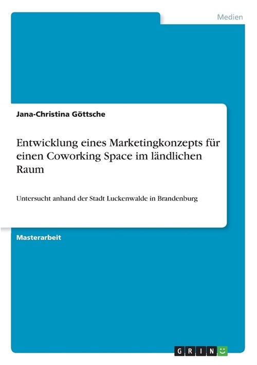 Entwicklung eines Marketingkonzepts f? einen Coworking Space im l?dlichen Raum: Untersucht anhand der Stadt Luckenwalde in Brandenburg (Paperback)