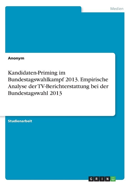 Kandidaten-Priming im Bundestagswahlkampf 2013. Empirische Analyse der TV-Berichterstattung bei der Bundestagswahl 2013 (Paperback)