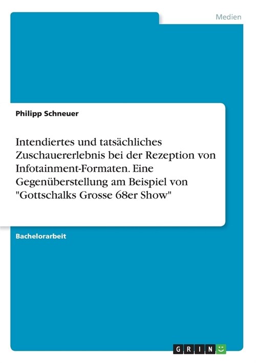 Intendiertes und tats?hliches Zuschauererlebnis bei der Rezeption von Infotainment-Formaten. Eine Gegen?erstellung am Beispiel von Gottschalks Gros (Paperback)