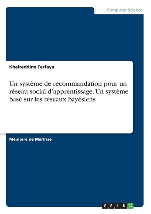 Un syst?e de recommandation pour un r?eau social dapprentissage. Un syst?e bas?sur les r?eaux bay?iens (Paperback)