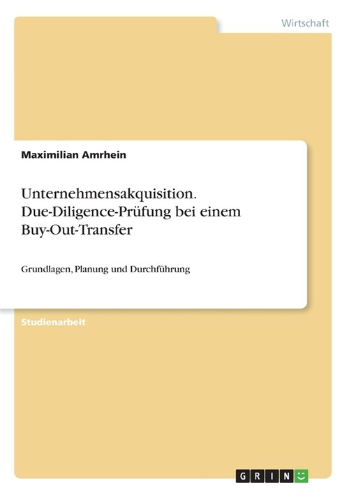 Unternehmensakquisition. Due-Diligence-Pr?ung bei einem Buy-Out-Transfer: Grundlagen, Planung und Durchf?rung (Paperback)