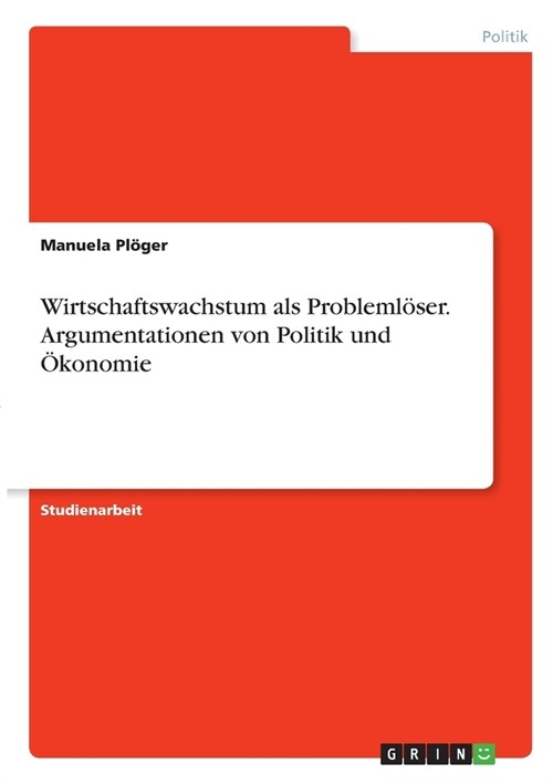 Wirtschaftswachstum als Probleml?er. Argumentationen von Politik und ?onomie (Paperback)