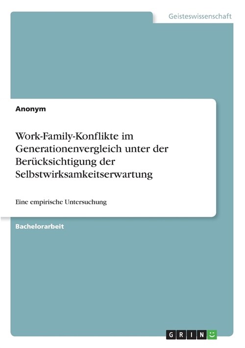 Work-Family-Konflikte im Generationenvergleich unter der Ber?ksichtigung der Selbstwirksamkeitserwartung: Eine empirische Untersuchung (Paperback)