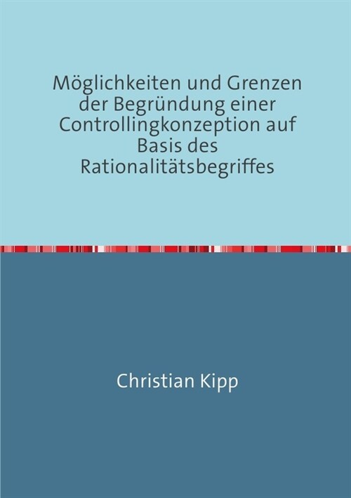 Moglichkeiten und Grenzen der Begrundung einer Controllingkonzeption auf Basis des Rationalitatsbegriffes (Paperback)