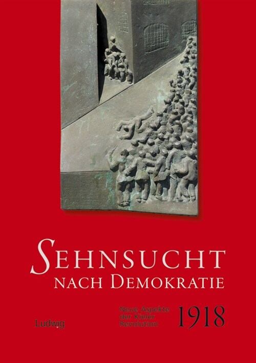 Sehnsucht nach Demokratie. Neue Aspekte der Kieler Revolution 1918 (Paperback)