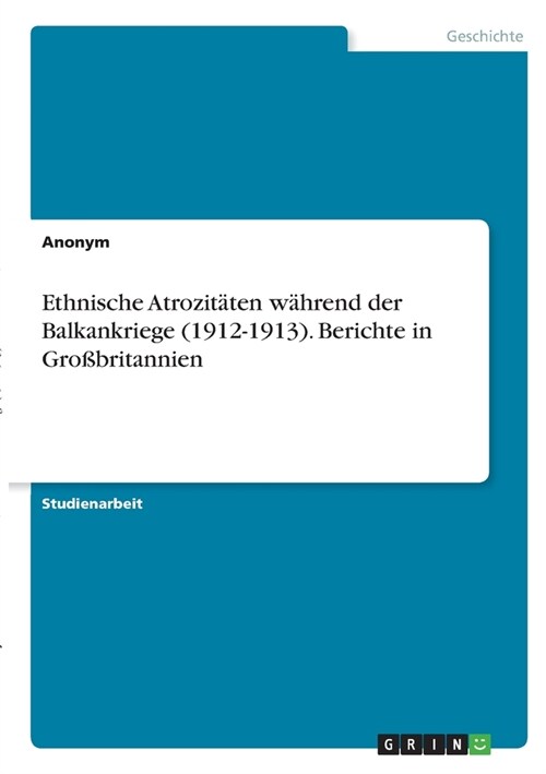 Ethnische Atrozit?en w?rend der Balkankriege (1912-1913). Berichte in Gro?ritannien (Paperback)