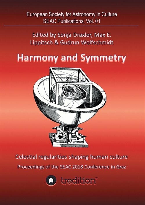 Harmony and Symmetry. Celestial regularities shaping human culture.: Proceedings of the SEAC 2018 Conference in Graz. Edited by Sonja Draxler, Max E. (Paperback)