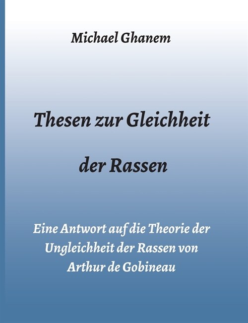 Thesen zur Gleichheit der Rassen: Eine Antwort auf die Theorie der Ungleichheit der Rassen von Arthur de Gobineau (Paperback)