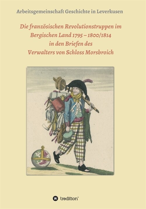 Die franz?ischen Revolutionstruppen im Bergischen Land 1795 - 1800/1814 in den Briefen des Verwalters von Schloss Morsbroich: Quellenpublikationen zu (Paperback)