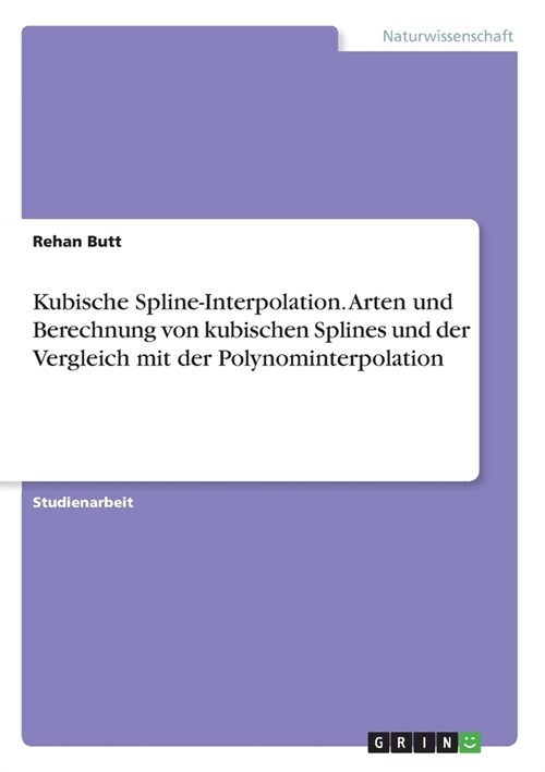 Kubische Spline-Interpolation. Arten und Berechnung von kubischen Splines und der Vergleich mit der Polynominterpolation (Paperback)