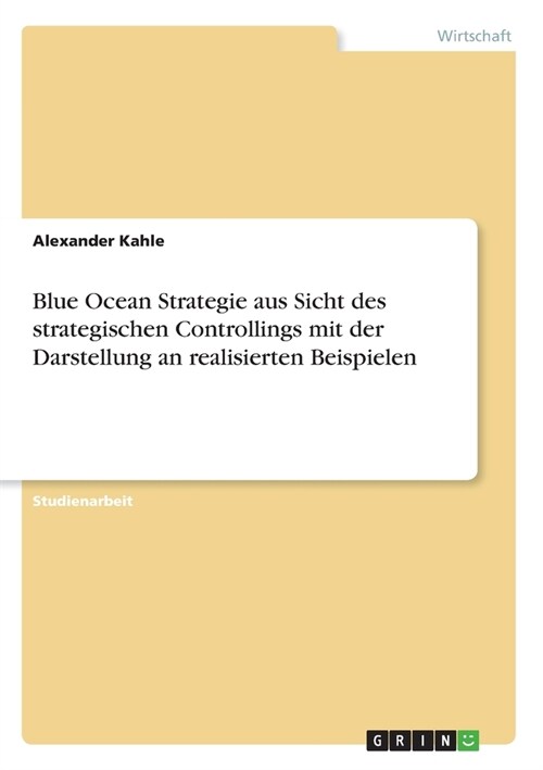 Blue Ocean Strategie aus Sicht des strategischen Controllings mit der Darstellung an realisierten Beispielen (Paperback)