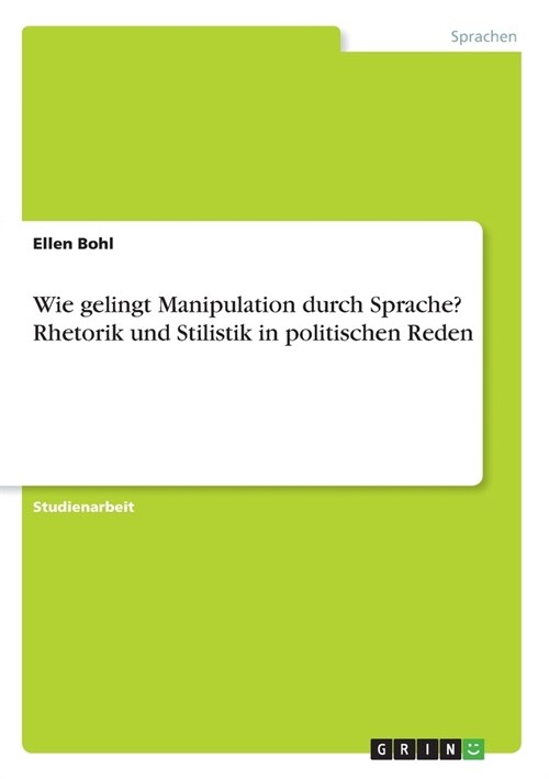 Wie gelingt Manipulation durch Sprache? Rhetorik und Stilistik in politischen Reden (Paperback)